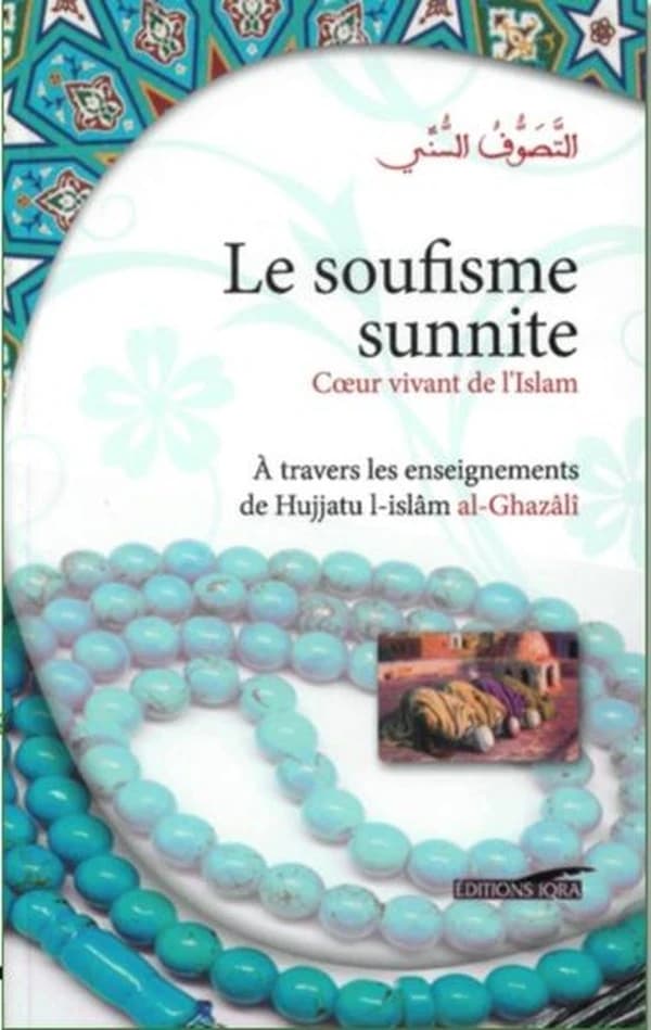 Le soufisme sunnite : coeur vivant de l'islam : à travers les enseignements de Hujjatu l-islâm al Ghazâlî