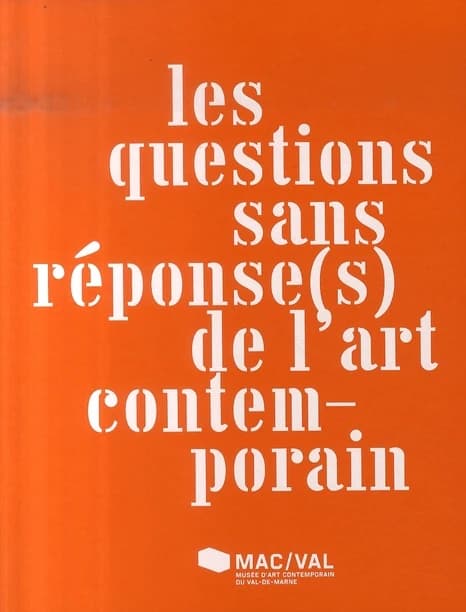Les questions sans réponse(s) de l'art contemporain : [journées d'étude tenues au MAC-Val les 18 novembre 2006, 10 mars et 5 mai 2007]