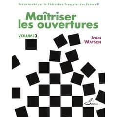 Maîtriser les ouvertures. Volume 3