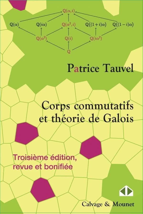 Corps commutatifs et théorie de Galois : cours et exercices (3e éd., revue et bonifiée) Patrice Tauvel