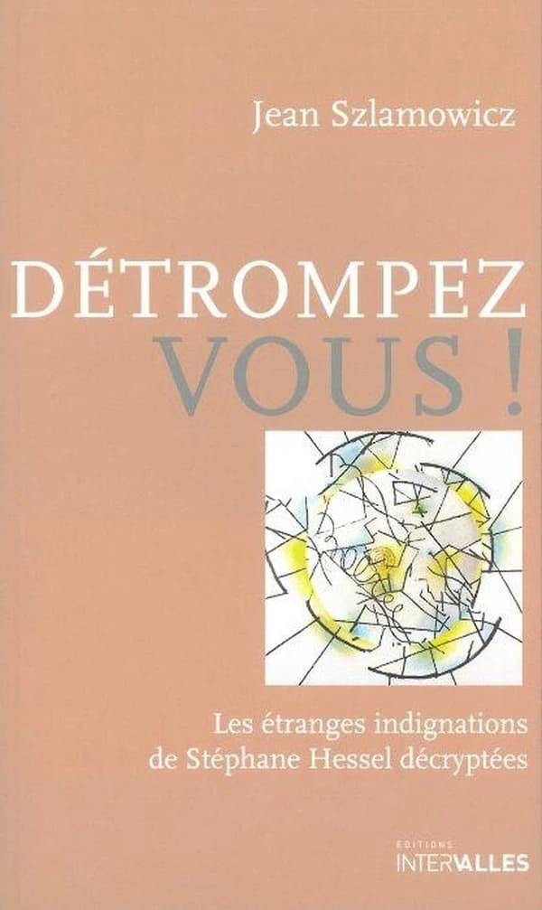 Détrompez-vous ! : les étranges indignations de Stéphane Hessel décryptées