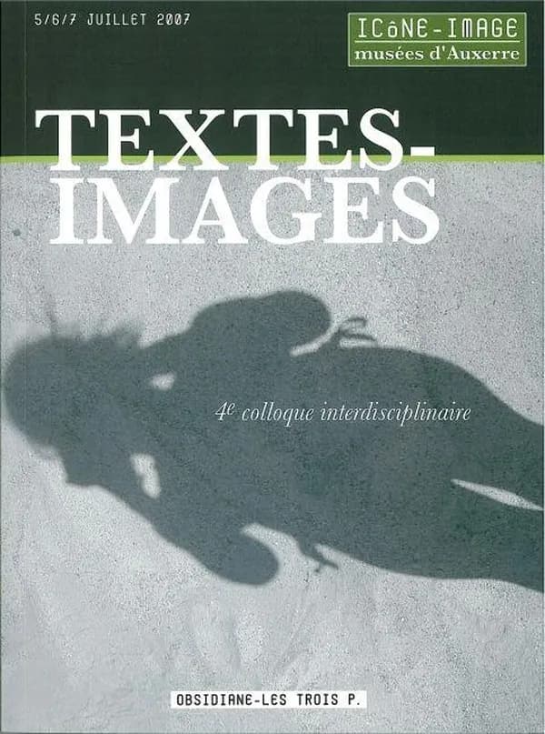 Textes-images : [actes du] 4e Colloque interdisciplinaire Icône-image, Musées d'Auxerre, 5-6-7 juillet 2007