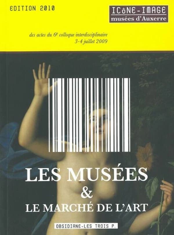 Les musées & le marché de l'art : actes du 6e Colloque interdisciplinaire Icône-image, Musées d'Auxerre, 3-4 juillet 2009