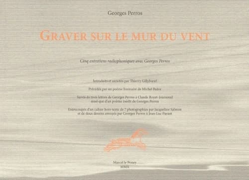 Graver sur le mur du vent : entretiens radiophoniques avec Georges Perros, le 17 décembre 1975 : précédés par un poème liminaire de Michel Butor : suivis de trois lettres de Georges Perros à Claude Royet-Journoud ainsi que d'un poème inédit de Georges Per