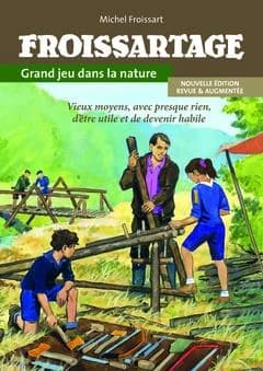 Froissartage : grand jeu dans la nature : vieux moyens avec presque rien d'être utile et de devenir habile (Nouvelle éd. revue & augmentée) Michel Froissart