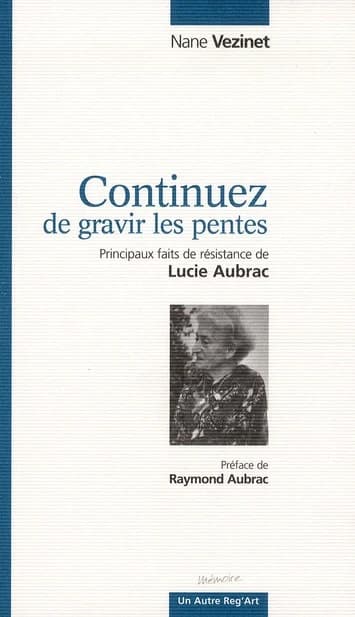 Continuez de gravir les pentes : principaux faits de résistance de Lucie Aubrac