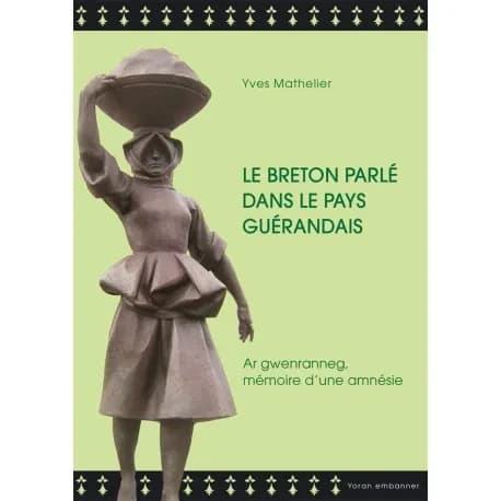 Le breton parlé dans le pays guérandais : ar gwenranneg, mémoire d'une amnésie
