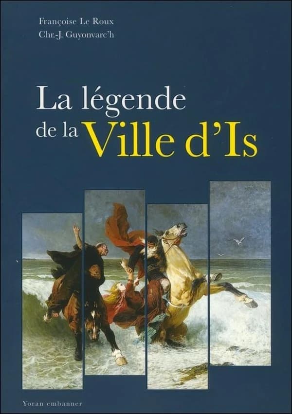 La légende de la ville d'Is (Nouvelle éd. revue et corrigée) Françoise Le Roux, Christian-J. Guyonvarc'h