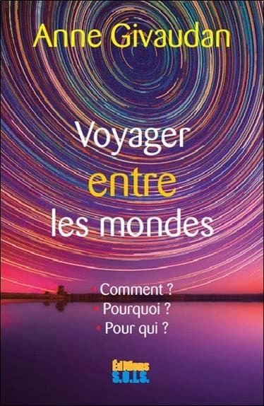 Voyager entre les mondes : le voyage astral, comment ? Pourquoi ? Pour qui ?