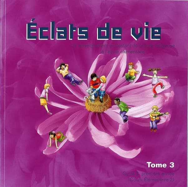 Éclats de vie : un enseignement protestant de culture religieuse à l'école élémentaire. Tome 3, Cycle 3, première année, cours élémentaire 2