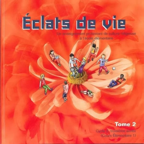 Éclats de vie : un enseignement protestant de culture religieuse à l'école élémentaire. Tome 2, Cycle 2, troisième année, cours élémentaire 1