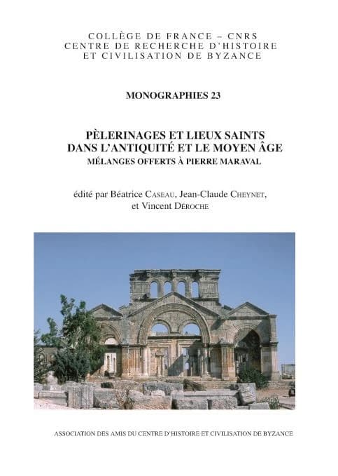 Pèlerinages et lieux saints dans l'Antiquité et le Moyen âge : mélanges offerts à Pierre Maraval