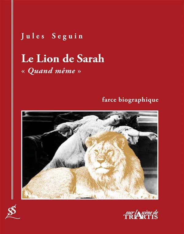 Le lion de Sarah Bernhardt : quand même : farce biographique