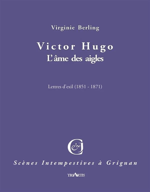 Victor Hugo, l'âme des aigles : lettres d'exil, 1851-1871