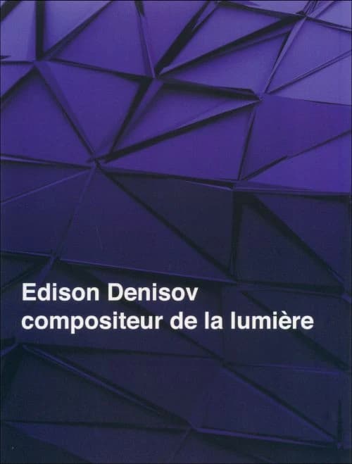 Edison Denisov compositeur de la lumière : [actes de la Journée Edison Denisov, Paris, 9 avril 2009]