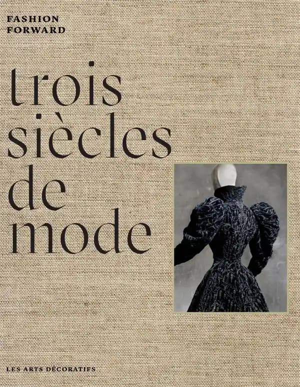 Trois siècles de mode : fashion forward : [exposition, Paris, Musée des arts décoratifs, 7 avril-14 août 2016]