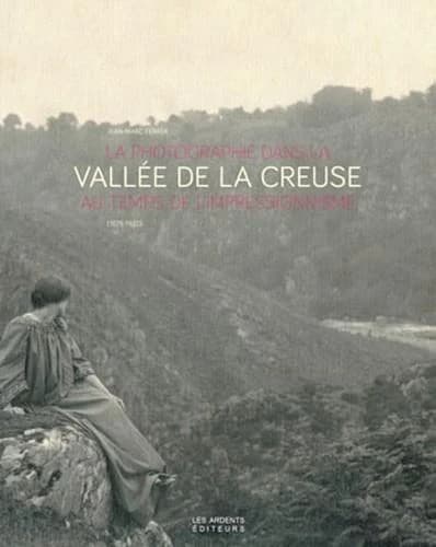 La photographie dans la vallée de la Creuse au temps de l'impressionnisme, 1875-1920 : [exposition, Éguzon-Chantôme, Musée de la Vallée de la Creuse, 11 mai-15 septembre 2013]