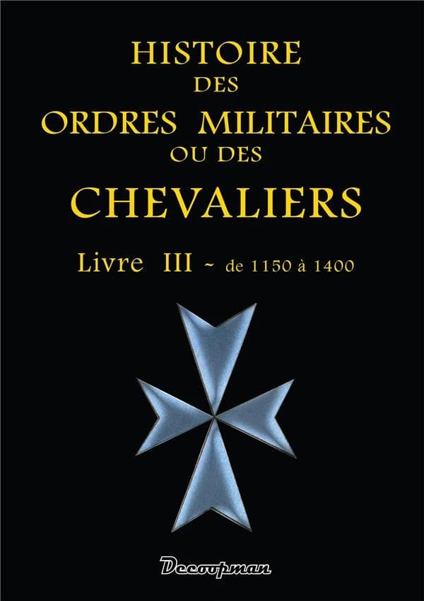 Histoire des ordres militaires ou des chevaliers. Livre III, De 1150 à 1400