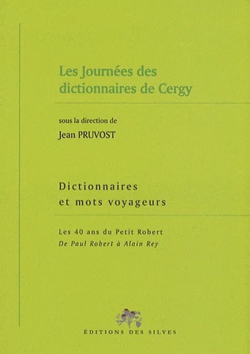 Les journées des dictionnaires de Cergy 2007 : [Université de Cergy-Pontoise, 14 mars 2007] : dictionnaires et mots voyageurs : les 40 ans du Petit Robert, de Paul Robert à Alain Rey