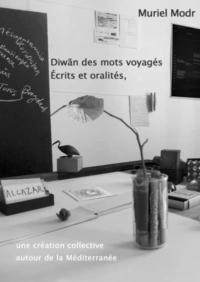 Diwãn des mots voyagés : écrits et oralités, une création collective autour de la Méditerranée (Nouvelle éd. revue et corrigée) Muriel Modr