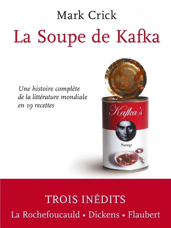 La soupe de Kafka : une histoire complète de la littérature mondiale en 19 recettes (Nouvelle éd.) Mark Crick ; traduit de l'anglais par Patrick Raynal, Geneviève Brisac, Éliette Abécassis... [et al.]