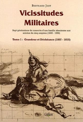 Vicissitudes militaires : sept générations de conscrits d'une famille alsacienne aux armées de cinq empires, 1809-1959. Tome 1, Grandeur et déchéance, 1809-1815