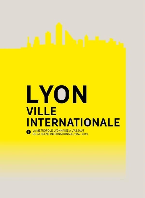 Lyon, ville internationale : la métropole lyonnaise à l'assaut de la scène internationale, 1914-2013