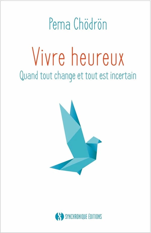 Vivre heureux : quand tout change & tout est incertain