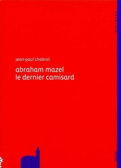 Abraham Mazel, 1677-1710 : le dernier Camisard