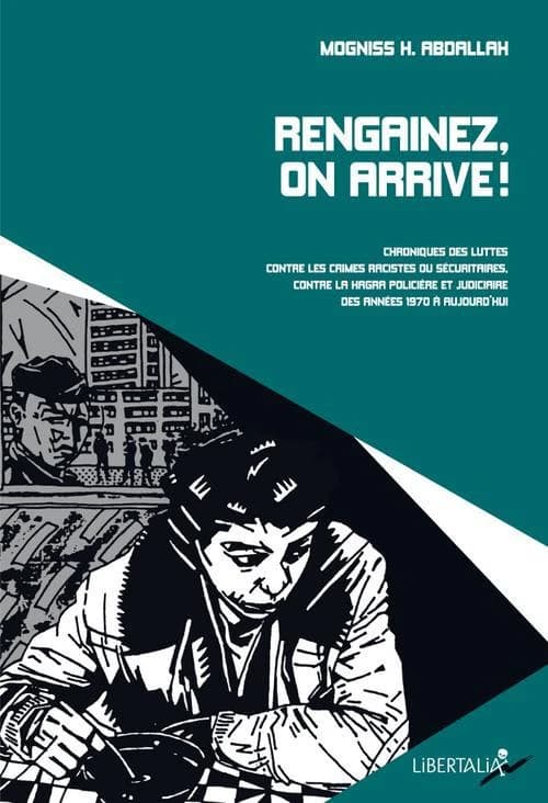 Rengainez, on arrive ! : chroniques des luttes contre les crimes racistes ou sécuritaires, contre la hagra policière et judiciaire, des années 1970 à nos jours