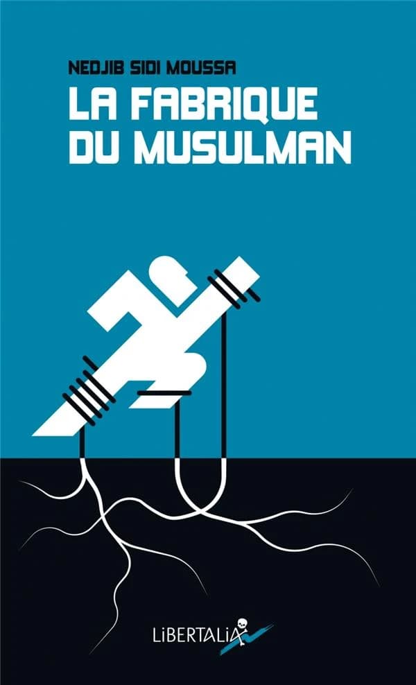La Fabrique du musulman : Essai sur la confessionnalisation et la racialisation de la question sociale