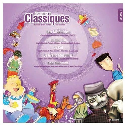 Destination Classiques : Tome 4, Les Misérables, Gargantua, Le Cid, Le Grand Meaulnes, Don Quichotte
