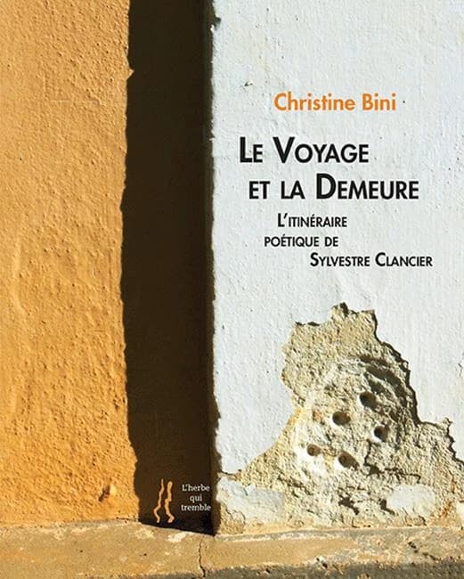 Le voyage et la demeure : l'itinéraire poétique de Sylvestre Clancier : essai, entretien, choix de poèmes et proses