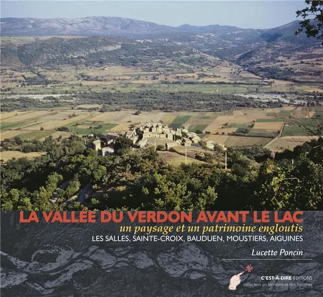 La vallée du Verdon avant le lac : un paysage et un patrimoine engloutis : Les Salles, Sainte-Croix, Bauduen, Moustiers, Aiguines