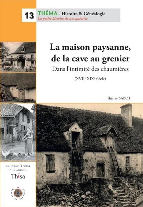 La maison paysanne, de la cave au grenier : dans l'intimité des chaumières, XVIIe-XIXe siècle