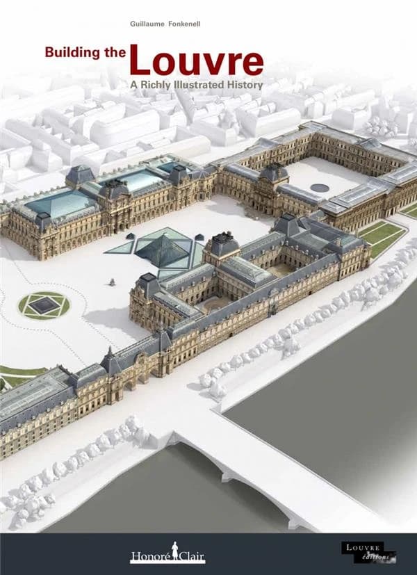 Building the Louvre : a richly illustrated history ([Nouvelle éd.]) Guillaume Fonkenell ; virtual reconstruction, Hubert Naudeix, Marlène Faure