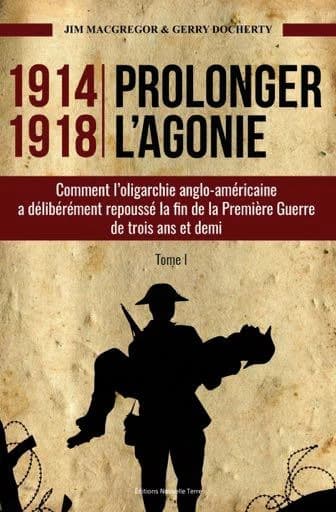 1914-1918, prolonger l'agonie : comment l'oligarchie anglo-américaine a délibérément prolongé la Première guerre mondiale de trois ans et demi
