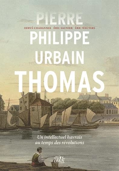 Pierre-Philippe Urbain Thomas, 1776-1854 : un intellectuel havrais au temps des révolutions