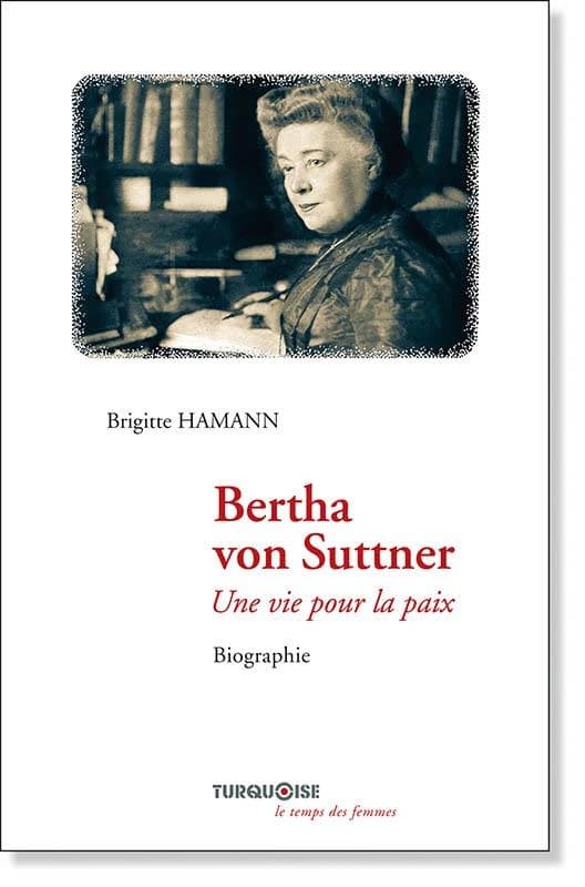 Bertha von Suttner : une vie pour la paix : biographie