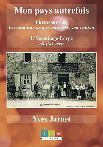 Mon pays autrefois : Ploeuc-sur-Lié, la commune de mes ancêtres, son canton : l'Hermitage-Lorge où j'ai vécu