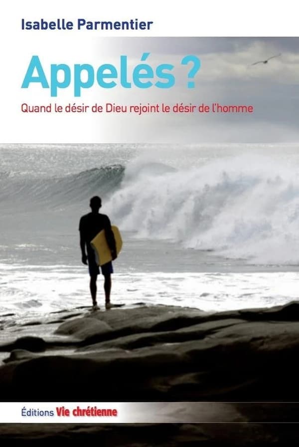 Appelés ? : quand le désir de Dieu rejoint le désir de l'homme