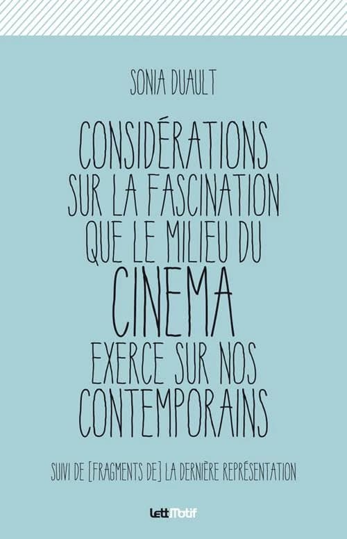 Considérations sur la fascination que le milieu du cinéma exerce sur nos contemporains ; suivi de Fragments de la dernière représentation