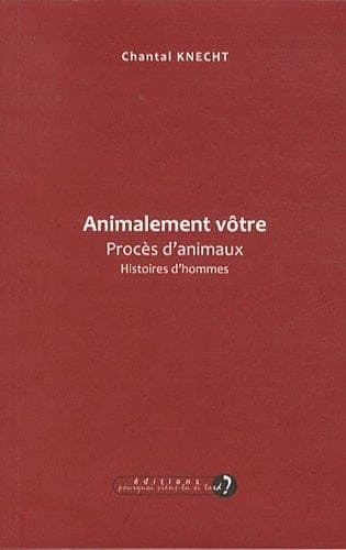 Animalement vôtre : procès d'animaux, histoire d'homme