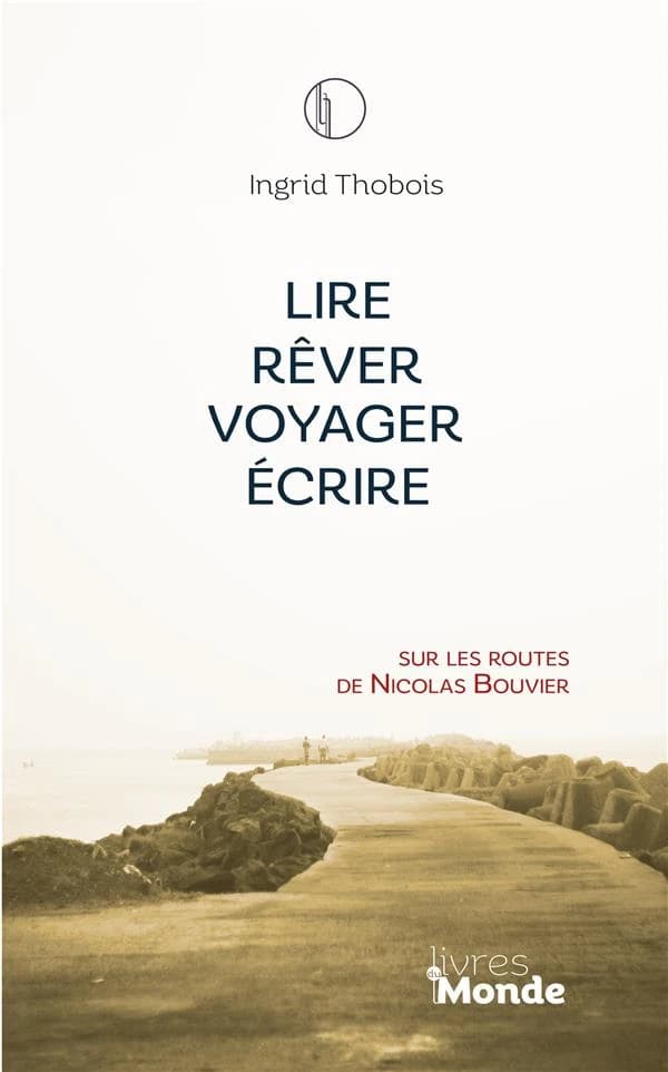 Lire, rêver, voyager, écrire : sur les routes de Nicolas Bouvier