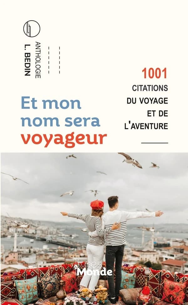 Et mon nom sera voyageur : 1001 citations du voyage et de l'aventure : anthologie (Nouvelle version revue, augmentée et corrigée) proposée par Lionel Bedin