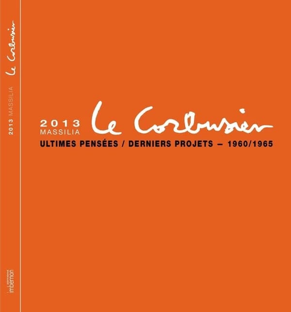 MASSILIA : 2013 : Le Corbusier : ultimes pensées