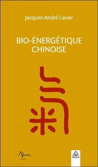 Bio-énergétique chinoise (Éd. revue) Jacques-André Lavier