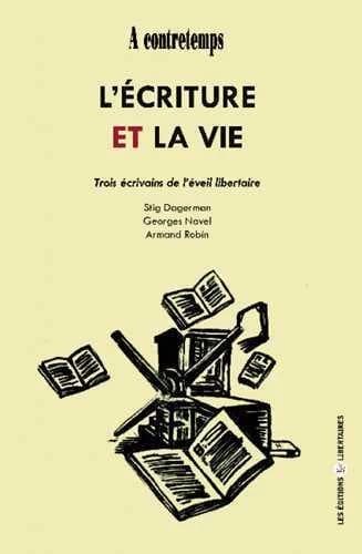 L'écriture et la vie : trois écrivains de l'éveil libertaire, Stig Dagerman, Georges Navel, Armand Robin
