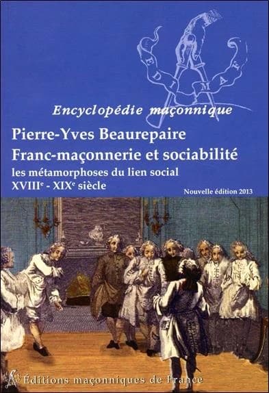 Franc-maçonnerie et sociabilité : les métamorphoses du lien social XVIIIe-XIXe siècle ([Nouvelle éd.]) Pierre-Yves Beaurepaire
