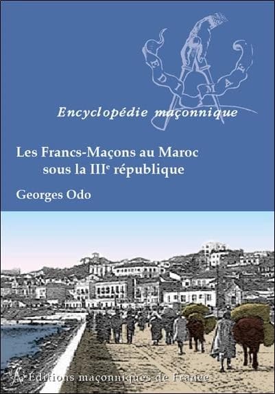 Les francs-maçons au Maroc sous la IIIe République (2e éd.) Georges Odo